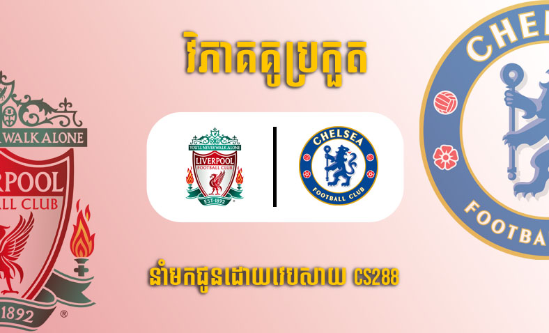 ព្យាករណ៍គូ Liverpool vs Chelsea ម៉ោង១៩:៣០ ថ្ងៃទី២១មករា​